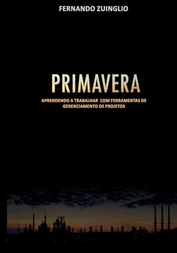 PRIMAVERA: APRENDENDO A TRABALHAR COM FERRAMENTAS DE GERENCIAMENTO DE PROJETOS (Portuguese Edition)