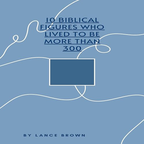 10 Biblical Figures Who Lived to Be More than 300 by Lance Brown episode artwork