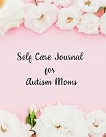 Self Care Journal for Autism Moms: A Journal cum Planner to ensure that you thrive and also give your best to Yourself and your Family 1701990776 Book Cover