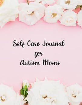 Self Care Journal for Autism Moms: A Journal cum Planner to ensure that you thrive and also give your best to Yourself and your Family