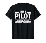 I am a pilot to save time let's just assume that I'm always right. Funny cool design for a pilot, aviator or professional pilots who love flying airplanes and went to flight school as a student. Give to a friend who relates to aviation. A design for ...