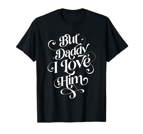 But Daddy I Love Him Camiseta