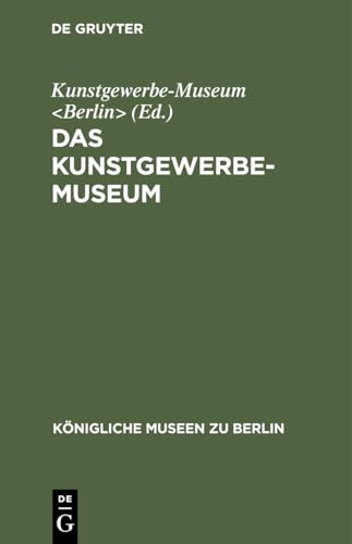 Das Kunstgewerbe-Museum (Königliche Museen zu Berlin) (German Edition)