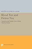  Blood Ties and Fictive Ties: Adoption and Family Life in Early Modern France (Princeton Legacy Library)