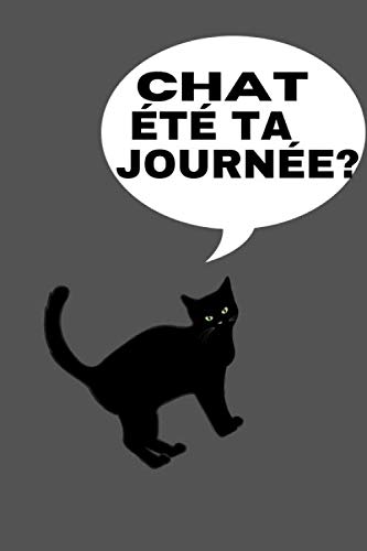 CHAT ÉTÉ TA JOURNÉE ?: Carnet drôle chat qui parle- Journal personnel rigolo- Chats marrants- 100 pages lignées à compléter- Cadeau idéal pour les amoureux des chats.