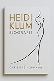 HEIDI KLUM BIOGRAFIE: Vom Laufsteg zum Business-Imperium: Lektionen von einem Modevisionr (German Edition)