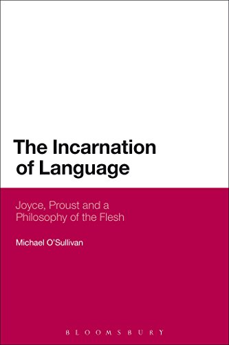 The Incarnation of Language: Joyce, Proust and a Philosophy of the Flesh (Bloomsbury Literary Studies)