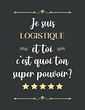 Je suis LOGISTIQUE et toi c'est quoi ton super pouvoir: LOGISTIQUE Cahier ligné A4 format 110 Pages pour y prendre des notes et y rédiger vos pensées | Carnet de notes et dessin | Journal intime