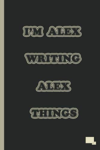 I'm Alex writing Alex Things: Lined Journal Notebook Diary , Notebook 110 pages 6"x9"
