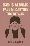Iconic Albums - Paul McCartney - Tug of War -  Independently published