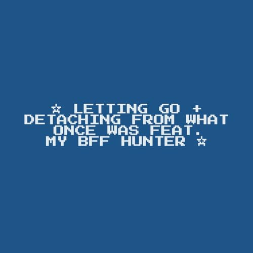 『EPISODE 36: LETTING GO + DETACHING FROM WHAT ONCE WAS (FEAT. MY BEST FRIEND HUNTER)』のカバーアート