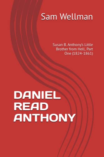 Daniel Read Anthony: Susan B. Anthony’s Little Brother from Hell, Part One (1824-1861)