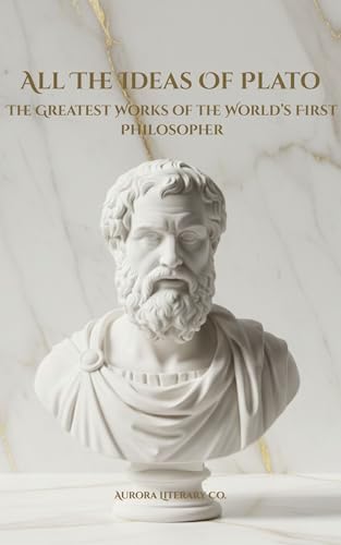 All The Ideas of Plato: The Greatest Works of the World’s First Philosopher