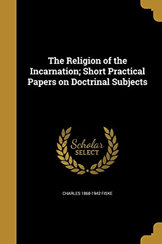 The Religion of the Incarnation; Short Practical Papers on Doctrinal Subjects
