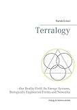 Terralogy: - Our Reality Field, Its Energy Systems, Biologically Engineered Forms and Networks