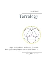 Terralogy: - Our Reality Field, Its Energy Systems, Biologically Engineered Forms and Networks 8771704353 Book Cover