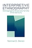 Interpretive Ethnography: Ethnographic Practices for the 21st Century