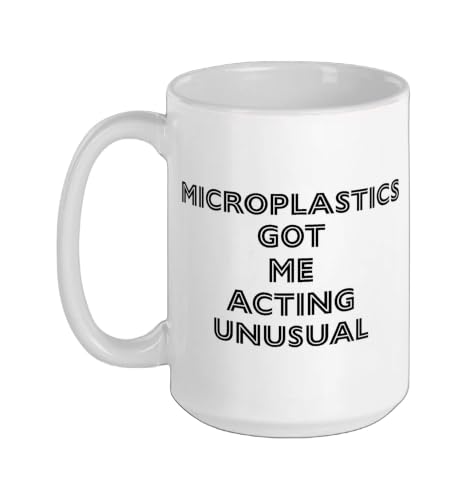 Microplastics Got Me Acting Unusual Disease Body Health Meme Ceramic