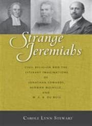 Strange Jeremiahs: Civil Religion and the Literary Imagination of Jonathan Edwards, Herman Melville, and W. E. B. Du Bois Strange Jeremiahs: Civil Religion and the Literary Imagination of Jonathan Edwards, Herman Melville, and W. E. B. Du Bois book cover
