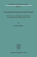 Unternehmenswachstum Durch Fusion: Grundlagen Einer Erklarung Und Beurteilung Des Unternehmenswachstums Durch Fusion 3428031148 Book Cover
