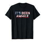 It's Been Awhile American Flag America T-Shirt