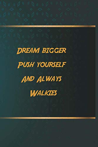 Dream bigger Push yourself And Always Walkies: Notebook Gift Idea, 6.9 inches,120 pages, Day Planner Motivation To Do List For Walkies