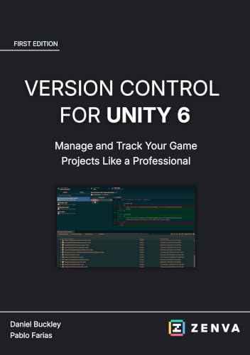Version Control for Unity 6 - Track Changes and Collaborate Like a Professional: Manage Your Unity 6 Game Projects with Unity Version Control, Git, GitHub, ... - Complete Game Development Collection)