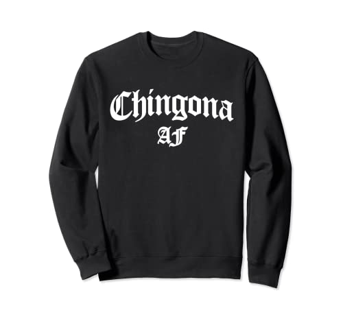 Chingona AF Chicana Mexican American Hispanic - Femenino Latina Sudadera
