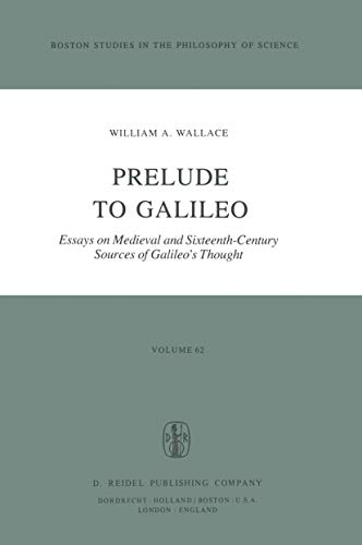 Prelude to Galileo: Essays on Medieval and Sixteenth-Century Sources of Galileo’s Thought (Boston Studies in the Philosophy and History of Science, 62)