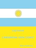  L\'Argentina vista com\'è (Italian Edition)