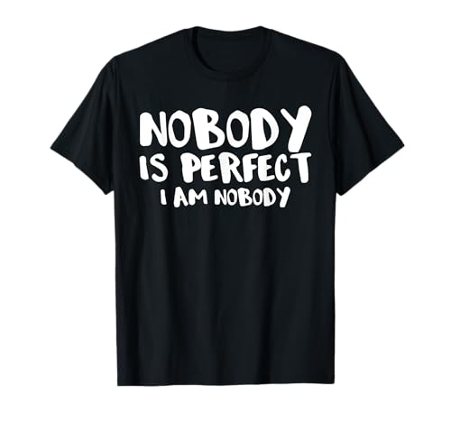 nobody is perfect I am nobody Camiseta