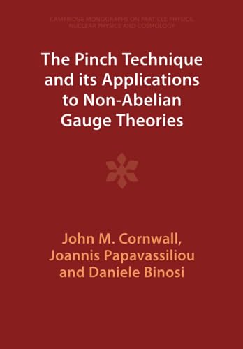 The Pinch Technique and its Applications to Non-Abelian Gauge Theories (Cambridge Monographs on Particle Physics, Nuclear Physics and Cosmology)