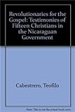 Revolutionaries for the Gospel: Testimonies of Fifteen Christians in the Nicaraguan Government