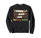 I Teach Black Lives And They Matter Black History Month Sweatshirt