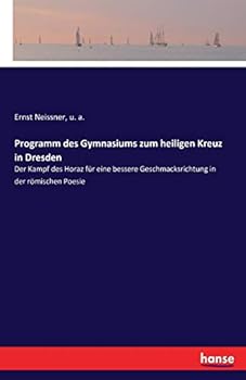 Paperback Programm des Gymnasiums zum heiligen Kreuz in Dresden: Der Kampf des Horaz für eine bessere Geschmacksrichtung in der römischen Poesie [German] Book