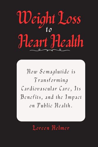 Weight Loss To Heart Health: How Semaglutide is Transforming Cardiovascular Care, Its Benefits, and the Impact on Public Health.