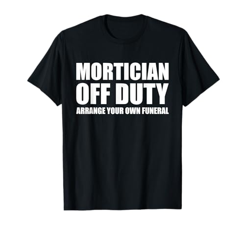 Mortician funeral director enterradores divertido sarcasmo broma Camiseta