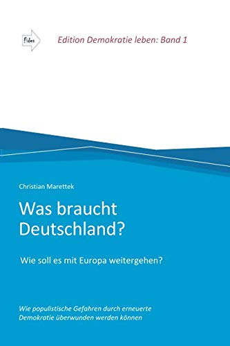 Was braucht Deutschland?: Wie soll es mit Europa weitergehen? (Edition Demokratie leben)