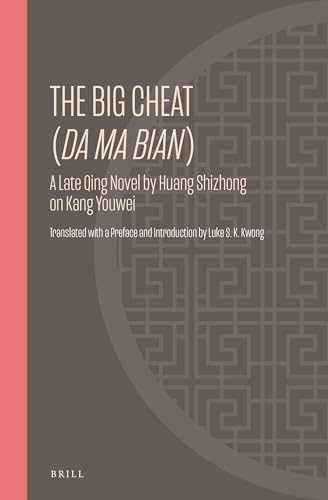 The Big Cheat (Da ma bian): A Late Qing Novel by Huang Shizhong on Kang Youwei (Ideas, History, and Modern China, 30)