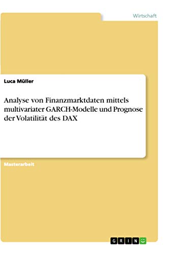 Analyse von Finanzmarktdaten mittels multivariater GARCH-Modelle und Prognose der Volatilität des DAX (German Edition)