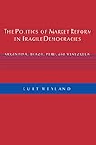 The Politics of Market Reform in Fragile Democracies: Argentina, Brazil, Peru, and Venezuela
