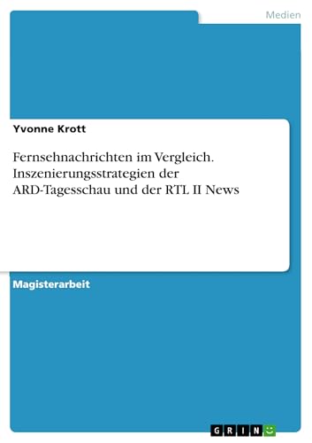 Fernsehnachrichten im Vergleich. Inszenierungsstrategien der ARD-Tagesschau und der RTL II News (German Edition)