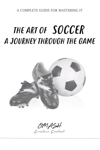 The Art Of Soccer: A Journey Through The Game: A complete guide for mastering it Paperback – Large Print, July 22, 2023