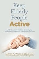 Keep Elderly People Active: Adult Children's Guide to Encouraging Older Parents to Remain Active and Enjoy Life B0BMZ9WNC6 Book Cover