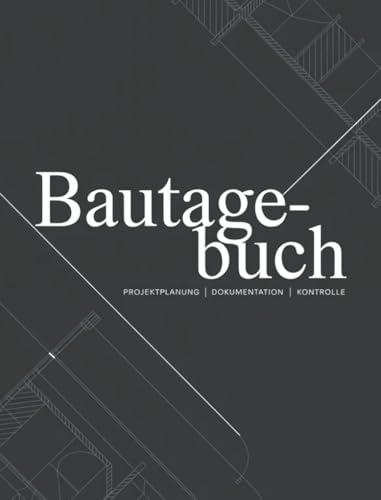 Bautagebuch Hausbau & Sanierung – 436 Seiten Dokumentation von Bauzeiten, Kosten, Mängeln, Abnahmen & Meilensteinen: Professioneller Bauplaner für ... Bauherren, Architekten & Projektleiter
