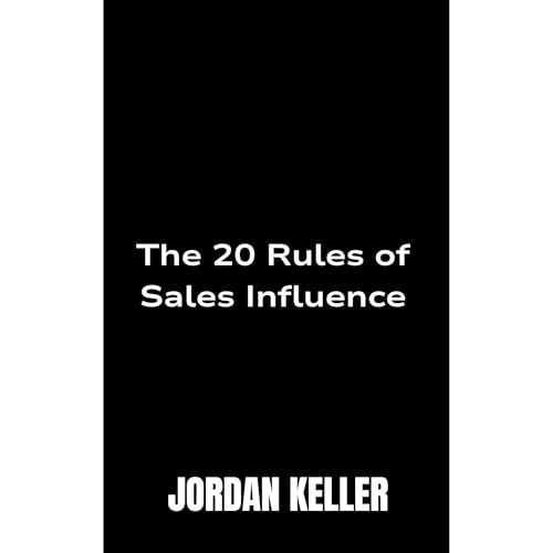 The 20 Rules of Sales Influence: Master Proven Techniques to Close Deals with Confidence by Jordan Keller episode artwork