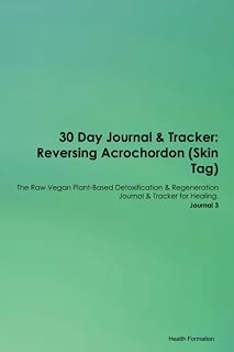 30 Day Journal & Tracker: Reversing Acrochordon (Skin Tag) The Raw Vegan Plant-Based Detoxification & Regeneration Journal & Tracker for Healing. Journal 3