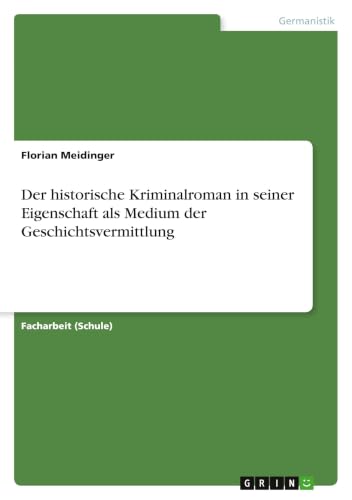 Der historische Kriminalroman in seiner Eigenschaft als Medium der Geschichtsvermittlung (German Edition)
