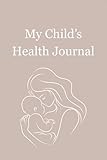 My Child’s Health Journal: An All-in-one Record Keeper and Wellness Planner for Parents and Kids