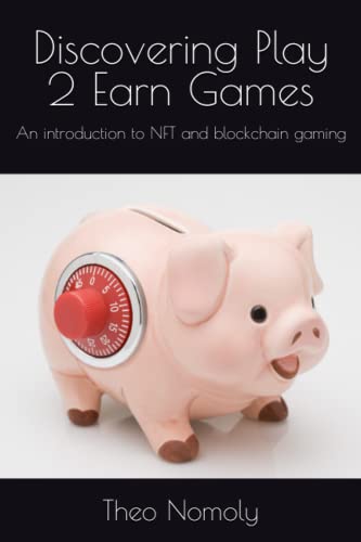 Discovering Play 2 Earn Games: An introduction to NFT and blockchain powered gaming ecosystems